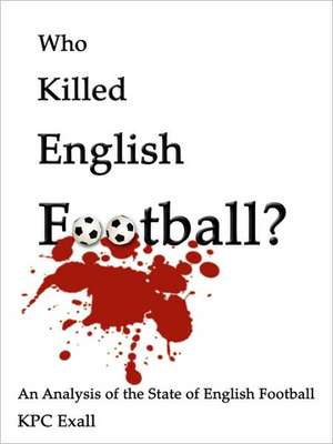 Who Killed English Football? de K. P. C. Exall