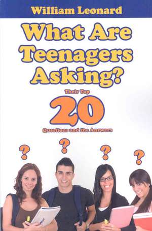 What Are Teenagers Asking?: Their Top 20 Questions and the Answers de William Leonard