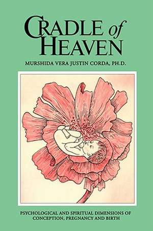 Cradle of Heaven: Psychological and Spiritual Dimensions of Conception, Pregnancy and Birth de Murshida Vera Justin Corda