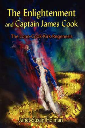 The Enlightenment and Captain James Cook: The Lono-Cook-Kirk-Regenesis de Janet Susan Holman