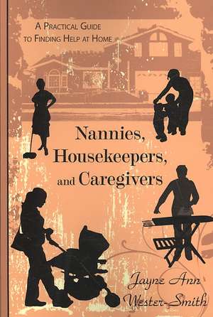 Nannies, Housekeepers, and Caregivers: A Practical Guide to Finding Help at Home de Jayne Ann Wester-Smith