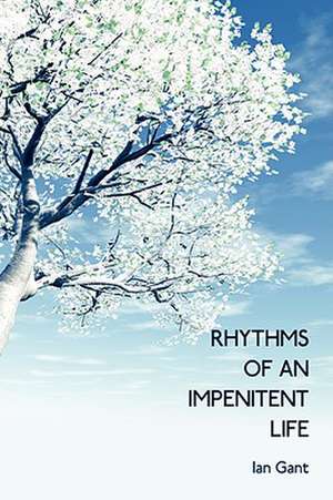 Rhythms of an Impenitent Life de Ian Gant