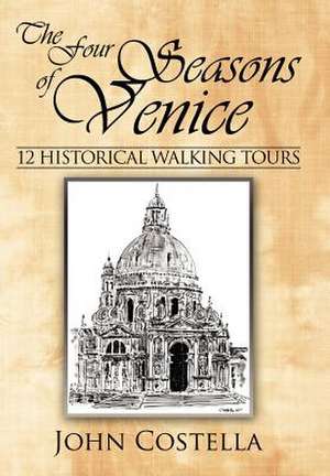 The Four Seasons of Venice - 12 Historical Walking Tours de John Costella