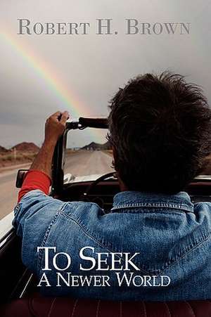 To Seek a Newer World de Robert H. Brown