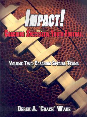 Impact! Coaching Successful Youth Football: Special Teams de Derek A. Wade