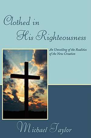 Clothed in His Righteousness de Michael Sr. Taylor