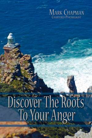 Discover The Roots To Your Anger de Mark Chapman