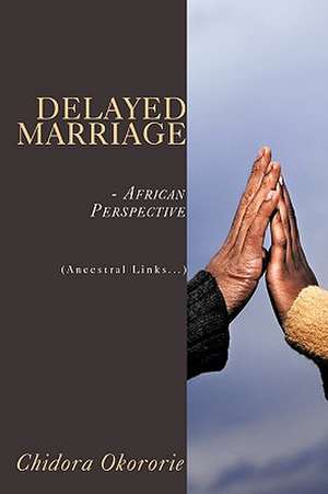 Delayed Marriage - African Perspective de Chidora Okororie