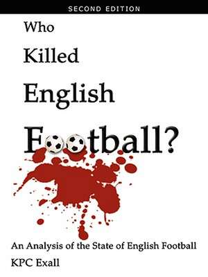 Who Killed English Football? Second Edition de Kpc Exall