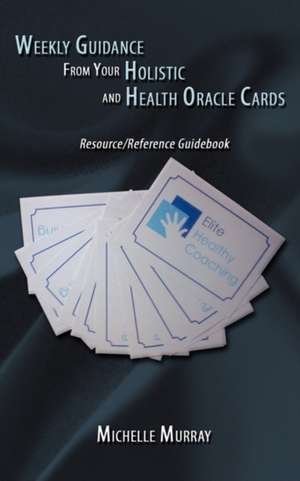 Weekly Guidance from Your Holistic and Health Oracle Cards de Michelle Murray