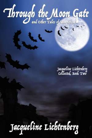 Through the Moon Gate and Other Tales of Vampirism de Jacqueline Lichtenberg