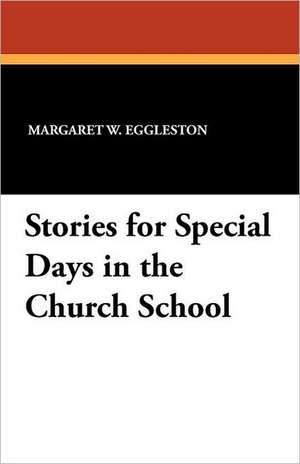 Stories for Special Days in the Church School de Margaret W. Eggleston