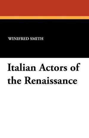 Italian Actors of the Renaissance de Winifred Smith