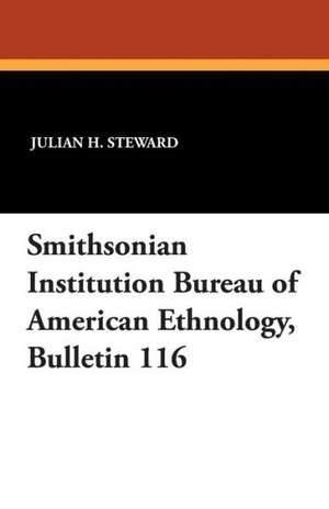 Smithsonian Institution Bureau of American Ethnology, Bulletin 116 de Julian H Steward