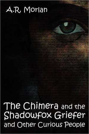 The Chimera and the Shadowfox Griefer and Other Curious People de A. R. Morlan