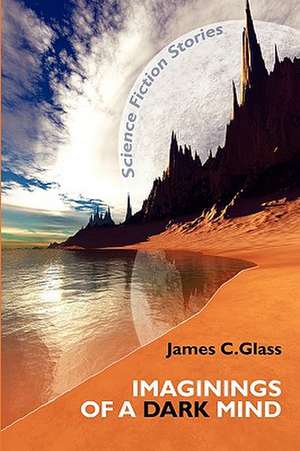 Imaginings of a Dark Mind de James C. Glass