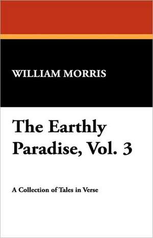 The Earthly Paradise, Vol. 3 de William Morris