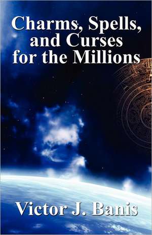 Charms, Spells, and Curses for the Millions de V. J. Banis