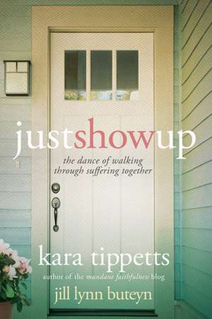 Just Show Up: The Dance of Walking Through Suffering Together de Kara Tippetts