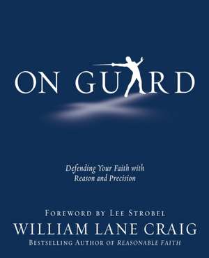 On Guard: Defending Your Faith with Reason and Precision de William Lane Craig