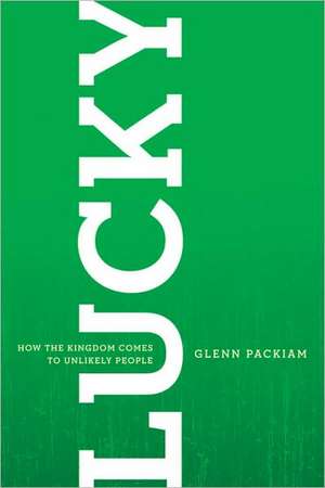 Lucky: How the Kingdom Comes to Unlikely People de Glenn Packiam