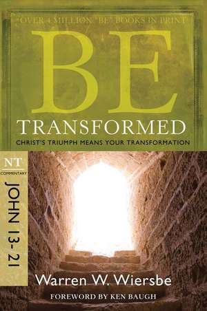 Be Transformed: NT Commentary John 13-21; Christ's Triumph Means Your Transformation de Warren W. Wiersbe