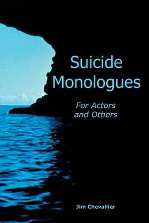 Suicide Monologues for Actors and Others de Jim Chevallier