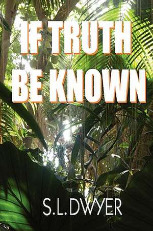 If Truth Be Known de S. L. Dwyer