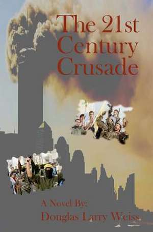 The 21st Century Crusade de Douglas Larry Weiss