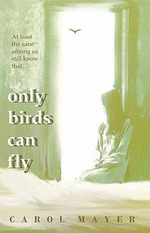 Only Birds Can Fly de Carol Mayer