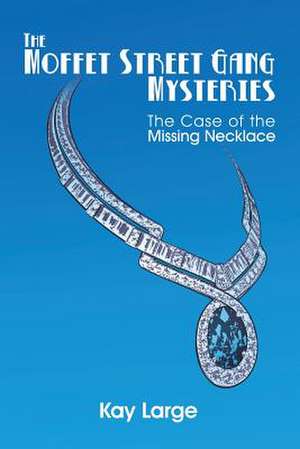 The Moffet Street Gang Mysteries: The Case of the Missing Necklace de Kay Large