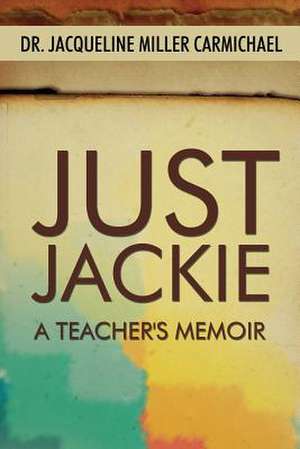 Just Jackie: A Teacher's Memoir de Jacqueline Miller Carmichael