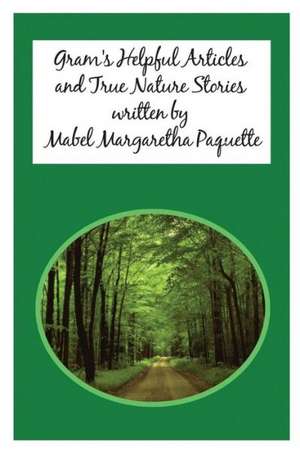 Gram's Helpful Articles and True Nature Stories de Mabel Paquette