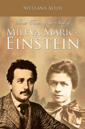 Secret Traces of the Soul of Mileva Maric-Einstein de Svetlana Alter