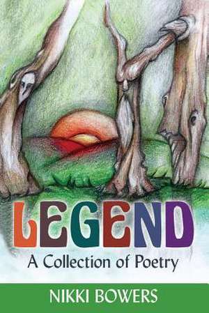 Legend: A Collection of Poetry de Nikki Bowers