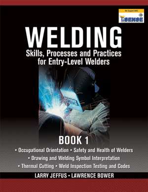 Welding Skills, Processes and Practices for Entry-Level Welders, Book 1 de Larry Jeffus