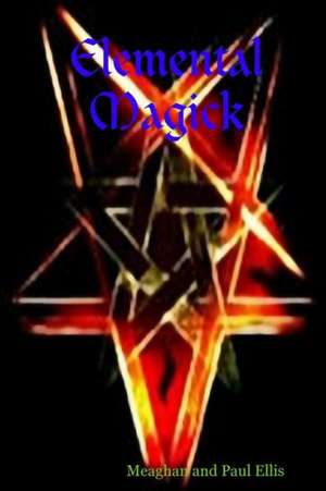 Elemental Magick de Meaghan and Paul Ellis