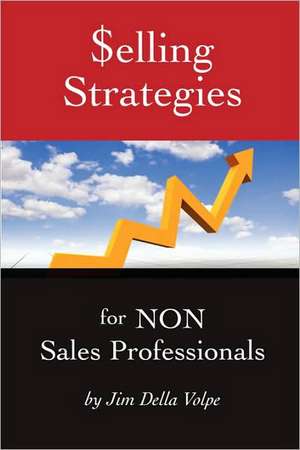 $Elling Strategies for Non Sales Professionals de Jim Della Volpe