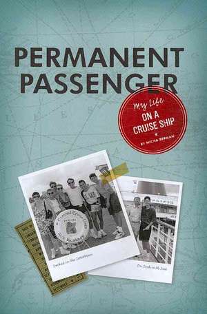 Permanent Passenger: My Life on a Cruise Ship de Micha Berman