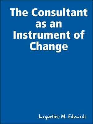 The Consultant as an Instrument of Change de Jacqueline M. Edwards