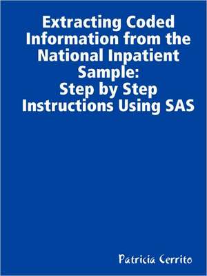 Step by Step Instructions to Extract Coded Information from the National Inpatient Sample (NIS) de Patricia Cerrito