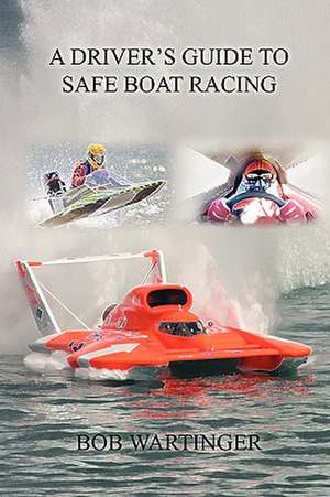 A Driver's Guide to Safe Boat Racing de Bob Wartinger