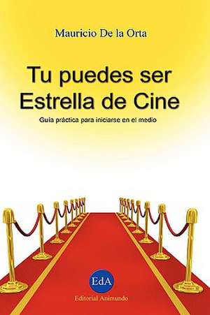 Tu Puedes Ser Estrella de Cine de Mauricio De La Orta Pardo