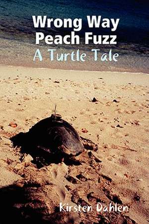 Wrong Way Peach Fuzz: A Turtle Tale de Kirsten Dahlen