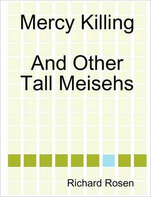 Mercy Killing And Other Tall Meisehs de Richard Rosen