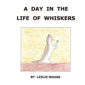 A Day in the Life of Whiskers de Leslie Moore