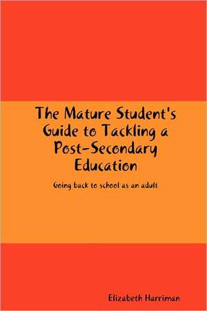 The Mature Student's Guide to Tackling a Post-Secondary Education de Elizabeth Harriman