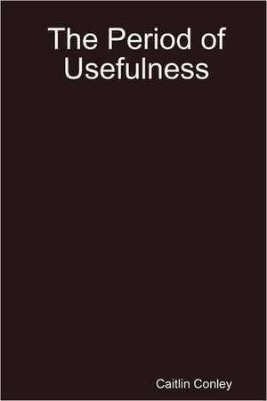 The Period of Usefulness de Caitlin Conley