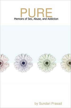 Pure: Memoirs of Sex, Abuse, and Addiction de Sundari Prasad