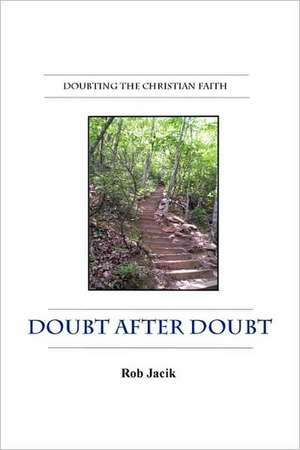 Doubt after Doubt: Doubting the Christian Faith (Paperback) de Rob Jacik